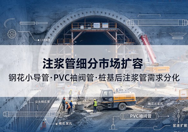 贵港注浆管细分市场扩容，隧道钢花小导管、PVC 袖阀管、桩基后注浆管需求分化
